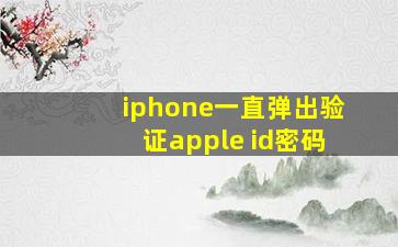 iphone一直弹出验证apple id密码